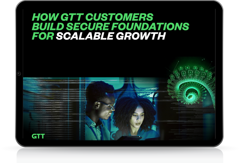 How GTT Customers Build Secure Foundations for Scalable Growth