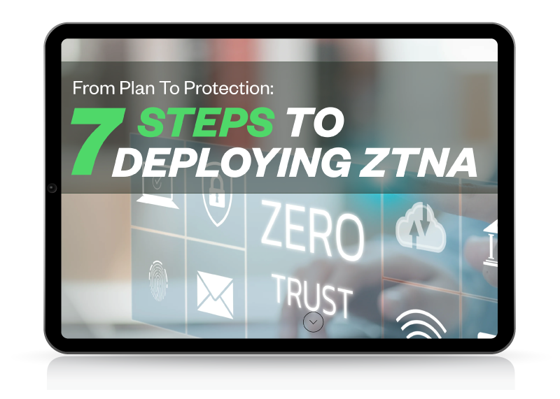 From Plan to Protection:
7 Steps to Deploying ZTNA